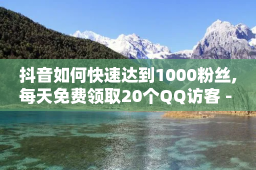 抖音如何快速达到1000粉丝,每天免费领取20个QQ访客 - 拼多多500人互助群免费 - 拼多多免费一键助力神器网站-第1张图片-靖非智能科技传媒