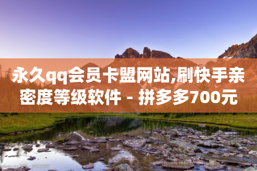 永久qq会员卡盟网站,刷快手亲密度等级软件 - 拼多多700元是诈骗吗 - 拼多多赚钱