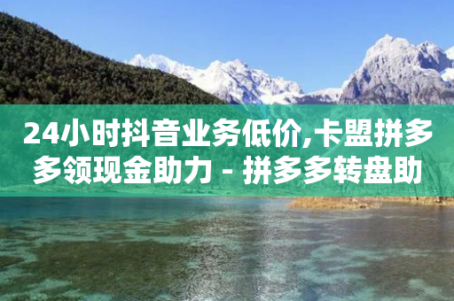 24小时抖音业务低价,卡盟拼多多领现金助力 - 拼多多转盘助力 - 拼多多砍一刀被网贷是真的吗-第1张图片-靖非智能科技传媒