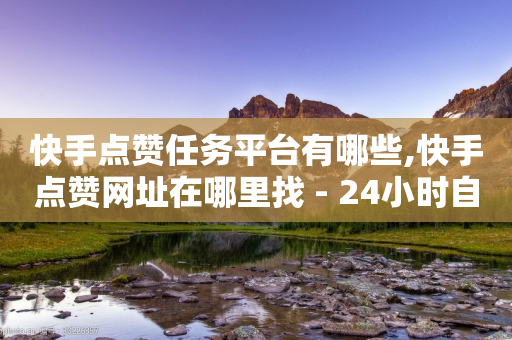 快手点赞任务平台有哪些,快手点赞网址在哪里找 - 24小时自助下单拼多多 - 拼多多大转盘最后金币吗-第1张图片-靖非智能科技传媒