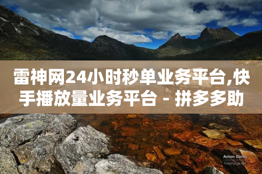 雷神网24小时秒单业务平台,快手播放量业务平台 - 拼多多助力机刷网站 - 拼多多毕业季提现-第1张图片-靖非智能科技传媒