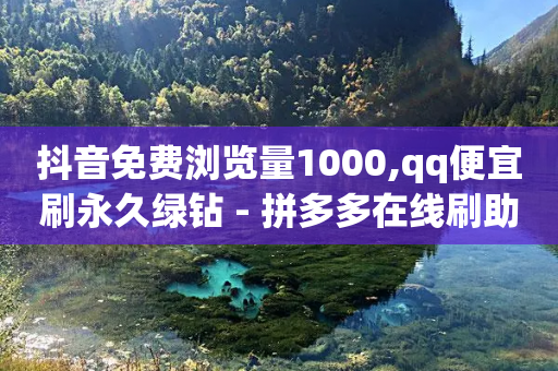 抖音免费浏览量1000,qq便宜刷永久绿钻 - 拼多多在线刷助力网站 - 拼多多里授权怎么取消-第1张图片-靖非智能科技传媒