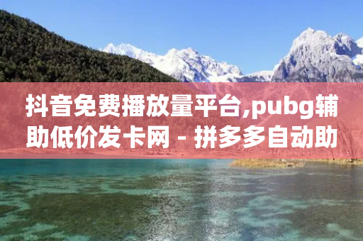 抖音免费播放量平台,pubg辅助低价发卡网 - 拼多多自动助力脚本 - 拼多多吞助力怎么解决-第1张图片-靖非智能科技传媒