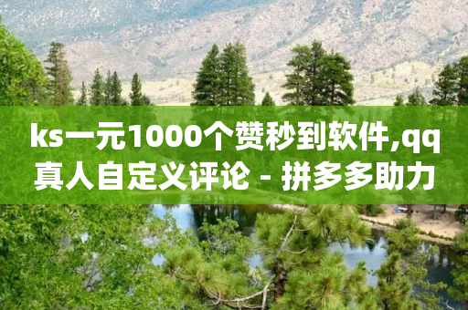 ks一元1000个赞秒到软件,qq真人自定义评论 - 拼多多助力免费 - 拼多多600元积分后面还有吗