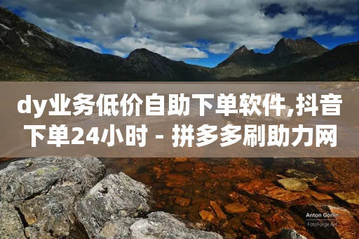 dy业务低价自助下单软件,抖音下单24小时 - 拼多多刷助力网站新用户真人 - 拼多多人工热线9541344