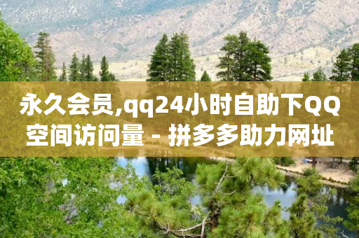 永久会员,qq24小时自助下QQ空间访问量 - 拼多多助力网址 - 拼多多热线24小时人工服务