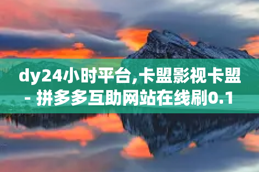 dy24小时平台,卡盟影视卡盟 - 拼多多互助网站在线刷0.1 - 拼多多600剩50积分后面是啥