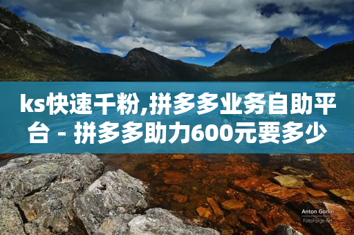 ks快速千粉,拼多多业务自助平台 - 拼多多助力600元要多少人 - 拼多多转盘集福卡是最后吗