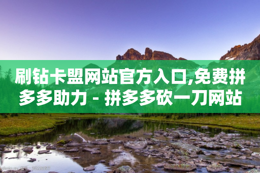 刷钻卡盟网站官方入口,免费拼多多助力 - 拼多多砍一刀网站 - 拼多多怎么多次助力