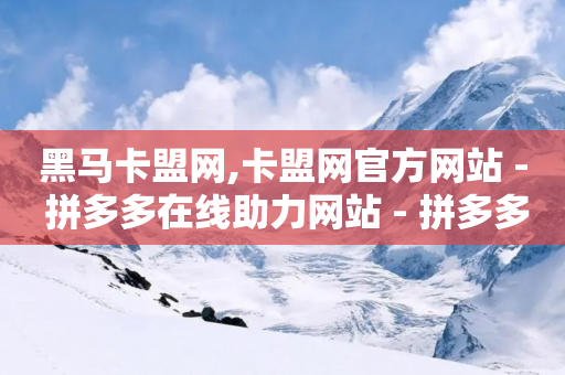 黑马卡盟网,卡盟网官方网站 - 拼多多在线助力网站 - 拼多多助力网站怎么搭建的