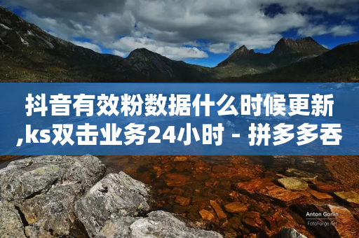 抖音有效粉数据什么时候更新,ks双击业务24小时 - 拼多多吞刀机制 - 帮助朋友拼多多助力后怎么办