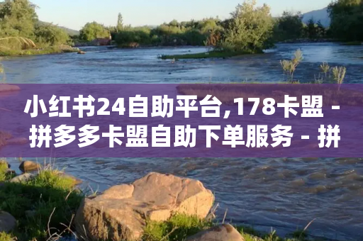 小红书24自助平台,178卡盟 - 拼多多卡盟自助下单服务 - 拼多多邀1人领取全部礼物