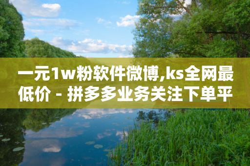 一元1w粉软件微博,ks全网最低价 - 拼多多业务关注下单平台 - 吐槽拼多多助力的段子