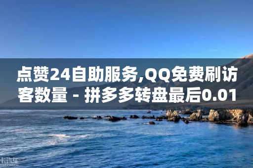 点赞24自助服务,QQ免费刷访客数量 - 拼多多转盘最后0.01解决办法 - 拼多多买东西助力100有用吗-第1张图片-靖非智能科技传媒