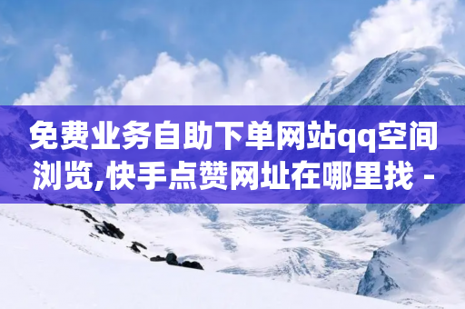 免费业务自助下单网站qq空间浏览,快手点赞网址在哪里找 - 拼多多自助业务网 - 电商出货打板流程