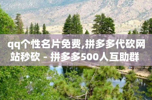 qq个性名片免费,拼多多代砍网站秒砍 - 拼多多500人互助群 - 拼多多商家新规则-第1张图片-靖非智能科技传媒