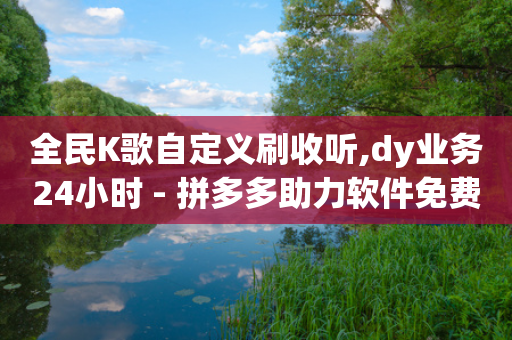 全民K歌自定义刷收听,dy业务24小时 - 拼多多助力软件免费 - 拼多多运营环境分析