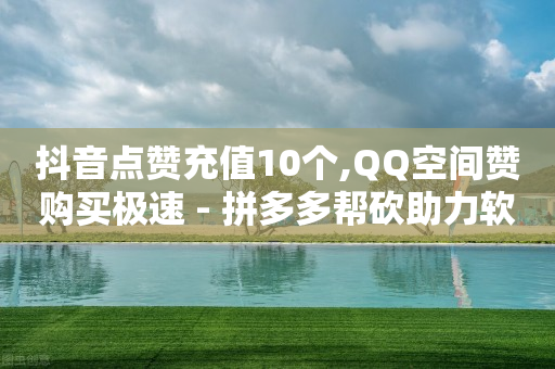 抖音点赞充值10个,QQ空间赞购买极速 - 拼多多帮砍助力软件 - 亲多多买助力是真的吗-第1张图片-靖非智能科技传媒