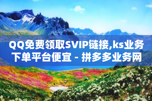 QQ免费领取SVIP链接,ks业务下单平台便宜 - 拼多多业务网24小时自助下单 - 拼多多兑换卡需要拉多少人