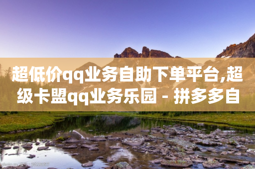 超低价qq业务自助下单平台,超级卡盟qq业务乐园 - 拼多多自助下单24小时平台 - 百度一下下载拼多多