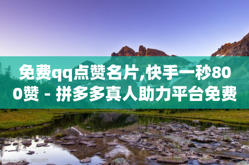 免费qq点赞名片,快手一秒800赞 - 拼多多真人助力平台免费 - 拼夕夕700元助力积分后面