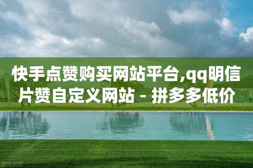 快手点赞购买网站平台,qq明信片赞自定义网站 - 拼多多低价助力 - 拼多多70万金币换一分钱