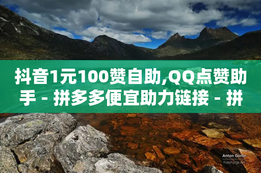 抖音1元100赞自助,QQ点赞助手 - 拼多多便宜助力链接 - 拼多多七百提现