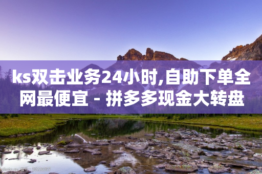 ks双击业务24小时,自助下单全网最便宜 - 拼多多现金大转盘刷助力网站免费 - 拼多多普通下载安装