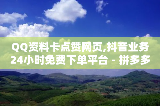 QQ资料卡点赞网页,抖音业务24小时免费下单平台 - 拼多多砍刀软件代砍平台 - 拼多多七百块钱真的假的