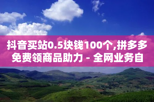 抖音买站0.5块钱100个,拼多多免费领商品助力 - 全网业务自助下单商城 - 拼多多还差一张兑换卡怎么办