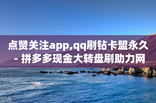 点赞关注app,qq刷钻卡盟永久 - 拼多多现金大转盘刷助力网站 - 拼多多在我不知情情况下下单