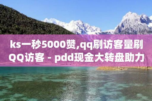 ks一秒5000赞,qq刷访客量刷QQ访客 - pdd现金大转盘助力网站 - 拼多多十大畅销产品