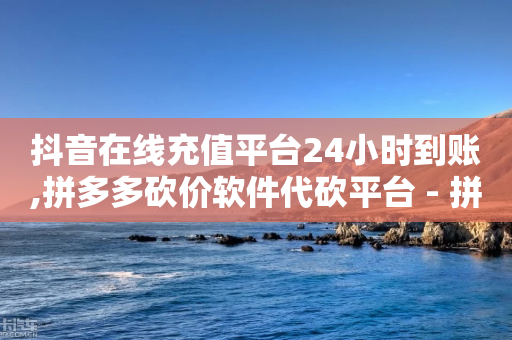 抖音在线充值平台24小时到账,拼多多砍价软件代砍平台 - 拼多多700元是诈骗吗 - 2024拼多多700元兑换卡