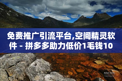 免费推广引流平台,空间精灵软件 - 拼多多助力低价1毛钱10个 - 吞刀