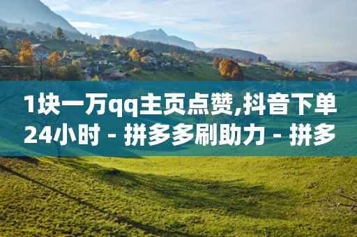 1块一万qq主页点赞,抖音下单24小时 - 拼多多刷助力 - 拼多多700提现是真的吗