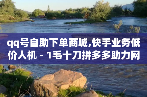 qq号自助下单商城,快手业务低价人机 - 1毛十刀拼多多助力网站 - 拼多多700元有几次会骗