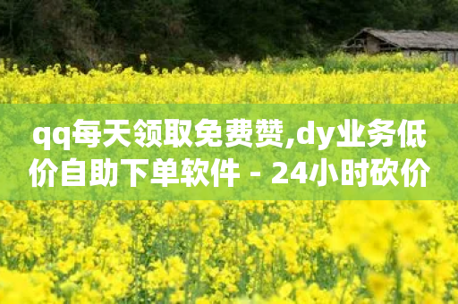 qq每天领取免费赞,dy业务低价自助下单软件 - 24小时砍价助力网 - 拼多多提现600元是真的吗