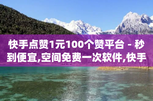 快手点赞1元100个赞平台 - 秒到便宜,空间免费一次软件,快手点赞低价货源 - pdd砍一刀助力助力平台官网 - 拼多多自助砍价网站