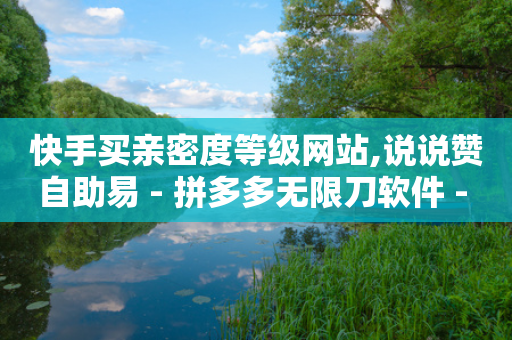 快手买亲密度等级网站,说说赞自助易 - 拼多多无限刀软件 - 拼多多拉人-第1张图片-靖非智能科技传媒