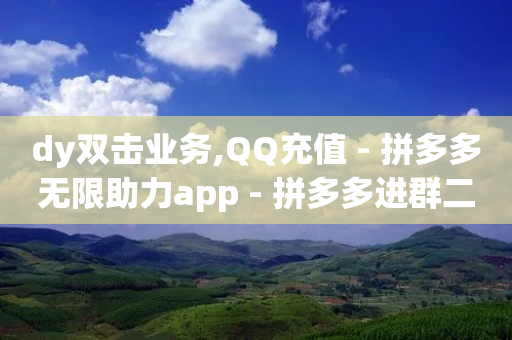 dy双击业务,QQ充值 - 拼多多无限助力app - 拼多多进群二维码-第1张图片-靖非智能科技传媒