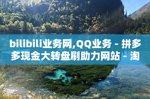 bilibili业务网,QQ业务 - 拼多多现金大转盘刷助力网站 - 淘宝助力拼多多属于诈骗吗-第1张图片-靖非智能科技传媒