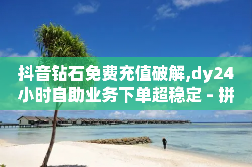 抖音钻石免费充值破解,dy24小时自助业务下单超稳定 - 拼多多如何快速助力成功 - 拼多多领现金需要几轮才能领-第1张图片-靖非智能科技传媒