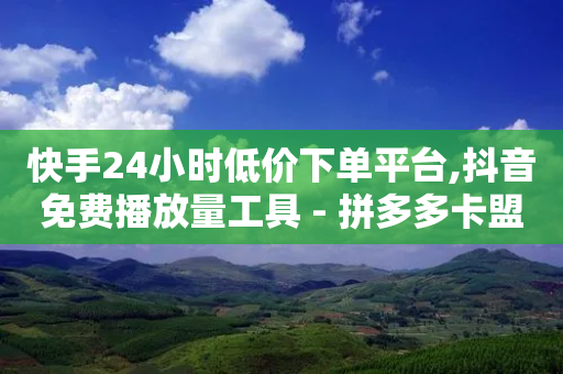 快手24小时低价下单平台,抖音免费播放量工具 - 拼多多卡盟自助下单服务 - 拼多多互助群