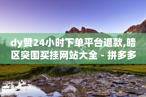 dy赞24小时下单平台退款,暗区突围买挂网站大全 - 拼多多助力24小时 - 拼多多怎么邀请新用户助力-第1张图片-靖非智能科技传媒