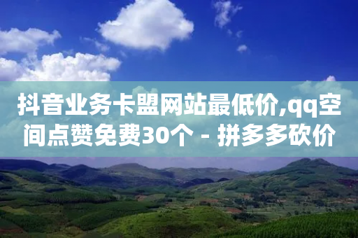 抖音业务卡盟网站最低价,qq空间点赞免费30个 - 拼多多砍价免费拿商品 - 拼多多带走五件礼物是真的吗-第1张图片-靖非智能科技传媒