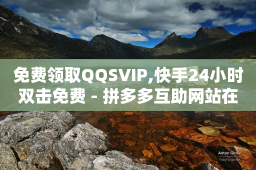 免费领取QQSVIP,快手24小时双击免费 - 拼多多互助网站在线刷0.1 - 拼多多怎么帮别人砍一刀-第1张图片-靖非智能科技传媒