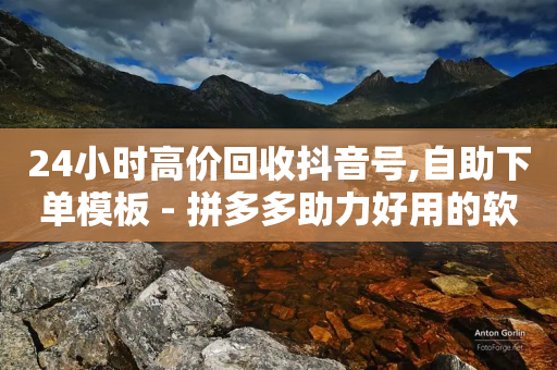 24小时高价回收抖音号,自助下单模板 - 拼多多助力好用的软件 - 扫别人拼多多二维码有风险吗