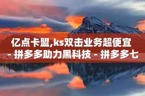 亿点卡盟,ks双击业务超便宜 - 拼多多助力黑科技 - 拼多多七夕提现是真的吗-第1张图片-靖非智能科技传媒