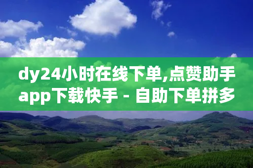 dy24小时在线下单,点赞助手app下载快手 - 自助下单拼多多 - 拼多多现金大转盘50元-第1张图片-靖非智能科技传媒