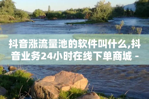 抖音涨流量池的软件叫什么,抖音业务24小时在线下单商城 - 拼多多帮砍助力网站便宜 - 拼多多助力可信吗-第1张图片-靖非智能科技传媒